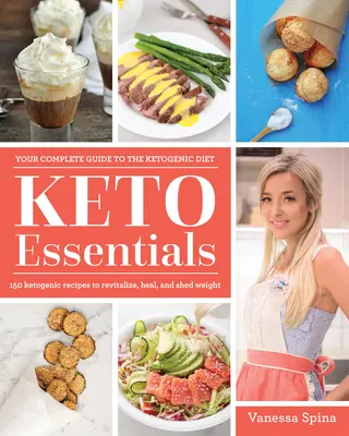 Keto Essentials: 150 de rețete ketogenice pentru revitalizare, vindecare și scădere în greutate - Keto Essentials: 150 Ketogenic Recipes to Revitalize, Heal, and Shed Weight