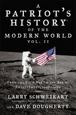 Istoria lumii moderne de către un patriot, volumul 2: De la Războiul Rece la Era Dreptății, 1945-2012 (A Patriot's History of the Modern World, Volume 2: From the Cold War to the Age of Entitlement, 1945-2012) - A Patriot's History of the Modern World, Volume 2: From the Cold War to the Age of Entitlement, 1945-2012