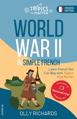 Al Doilea Război Mondial în franceză simplă: Învață franceza în mod distractiv cu subiecte care contează - World War II in Simple French: Learn French the Fun Way with Topics that Matter