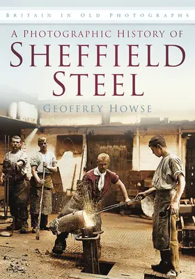 O istorie fotografică a Sheffield Steel - A Photographic History of Sheffield Steel