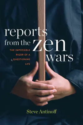 Rapoarte din războaiele Zen: Rigurozitatea imposibilă a unei vieți pline de întrebări - Reports from the Zen Wars: The Impossible Rigor of a Questioning Life