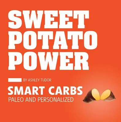 Puterea cartofilor dulci: Carbohidrați inteligenți Paleo și personalizați - Sweet Potato Power: Smart Carbs Paleo and Personalized