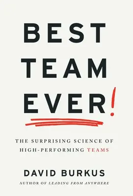 Cea mai bună echipă dintotdeauna: Știința surprinzătoare a echipelor de înaltă performanță: The Surprising Science of High-Performing Teams - Best Team Ever: The Surprising Science of High-Performing Teams
