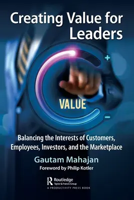 Crearea de valoare pentru lideri: Echilibrarea intereselor clienților, angajaților, investitorilor și pieței - Creating Value for Leaders: Balancing the Interests of Customers, Employees, Investors, and the Marketplace