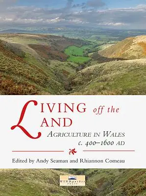 Living Off the Land: Agricultura în Țara Galilor între anii 400 și 1600 d.Hr. - Living Off the Land: Agriculture in Wales C. 400 to 1600 Ad