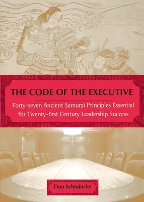 Codul executivului: Patruzeci și șapte de principii ale samurailor antici esențiale pentru succesul în leadership în secolul XXI - The Code of the Executive: Forty-Seven Ancient Samurai Principles Essential for Twenty-First Century Leadership Success