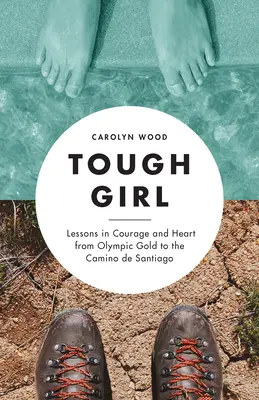 Tough Girl: Lecții de curaj și inimă de la aurul olimpic la Camino de Santiago - Tough Girl: Lessons in Courage and Heart from Olympic Gold to the Camino de Santiago
