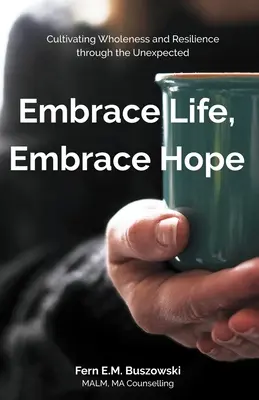 Îmbrățișează viața, îmbrățișează speranța: Cultivarea plenitudinii și a rezilienței prin intermediul neprevăzutului - Embrace Life, Embrace Hope: Cultivating Wholeness and Resilience through the Unexpected