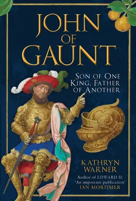 John de Gaunt: Fiul unui rege, tatăl altuia - John of Gaunt: Son of One King, Father of Another