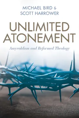 Ispășirea nelimitată: Amyraldismul și teologia reformată - Unlimited Atonement: Amyraldism and Reformed Theology