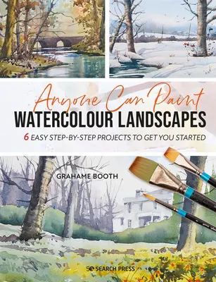 Oricine poate picta peisaje în acuarelă: 6 proiecte ușoare, pas cu pas, pentru a vă ajuta să începeți - Anyone Can Paint Watercolour Landscapes: 6 Easy Step-By-Step Projects to Get You Started
