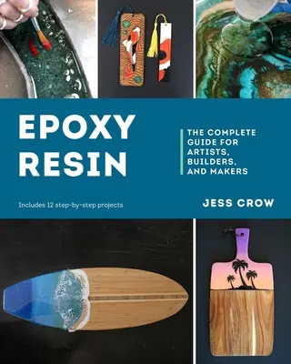 Epoxy Resin: Ghidul complet pentru artiști, constructori și realizatori - Epoxy Resin: The Complete Guide for Artists, Builders, and Makers