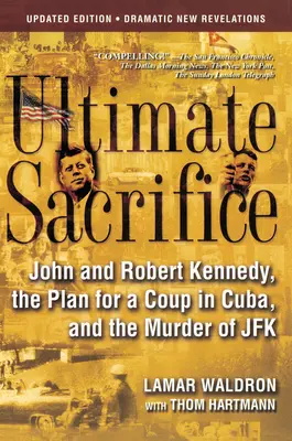 Sacrificiul suprem: John și Robert Kennedy, planul pentru o lovitură de stat în Cuba și asasinarea lui JFK - Ultimate Sacrifice: John and Robert Kennedy, the Plan for a Coup in Cuba, and the Murder of JFK