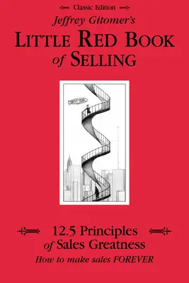 Jeffrey Gitomer's Little Red Book of Selling: 12,5 principii ale măreției în vânzări, cum să faci vânzări pentru totdeauna - Jeffrey Gitomer's Little Red Book of Selling: 12.5 Principles of Sales Greatness, How to Make Sales Forever