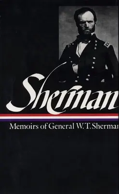 William Tecumseh Sherman: Memoriile generalului W. T. Sherman (LOA #51) - William Tecumseh Sherman: Memoirs of General W. T. Sherman (LOA #51)
