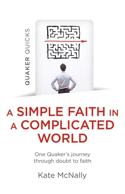 Quaker Quicks - O credință simplă într-o lume complicată: Călătoria unui quaker de la îndoială la credință (One Quaker's Journey Through Doubt to Faith) - Quaker Quicks - A Simple Faith in a Complicated World: One Quaker's Journey Through Doubt to Faith