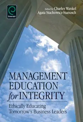Educație managerială pentru integritate: Educarea etică a liderilor de afaceri de mâine - Management Education for Integrity: Ethically Educating Tomorrow's Business Leaders