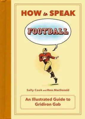 Cum să vorbești fotbal: From Ankle Breaker to Zebra: Un ghid ilustrat pentru Gridiron Gab - How to Speak Football: From Ankle Breaker to Zebra: An Illustrated Guide to Gridiron Gab