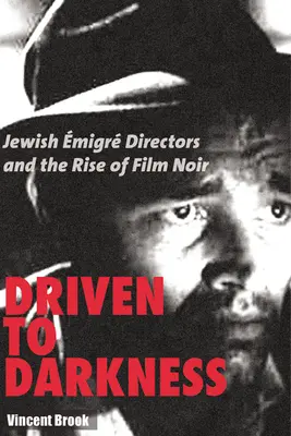 Driven to Darkness: Regizorii emigranți evrei și apariția filmului noir - Driven to Darkness: Jewish Emigre Directors and the Rise of Film Noir