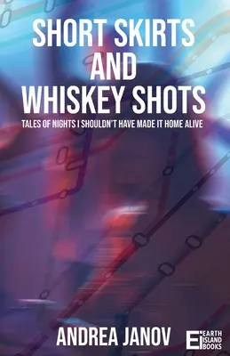 Fuste scurte și shot-uri de whisky: Povești ale nopților în care nu ar fi trebuit să ajung acasă în viață - Short Skirts and Whiskey Shots: Tales of nights I shouldn't have made it home alive