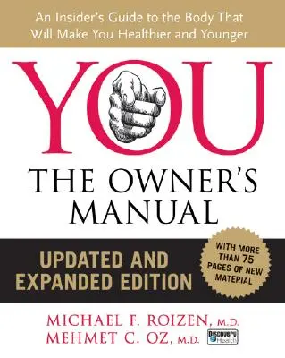 Tu: Manualul proprietarului, ediție actualizată și extinsă: Ghidul unui cunoscător al corpului care vă va face mai sănătos și mai tânăr - You: The Owner's Manual, Updated and Expanded Edition: An Insider's Guide to the Body That Will Make You Healthier and Younger