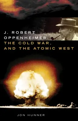 J. Robert Oppenheimer, Războiul Rece și Occidentul atomic - J. Robert Oppenheimer, the Cold War, and the Atomic West