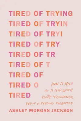 Obosit de încercări: Cum să te agăți de Dumnezeu când ești frustrat, sătul și te simți uitat - Tired of Trying: How to Hold on to God When You're Frustrated, Fed Up, and Feeling Forgotten