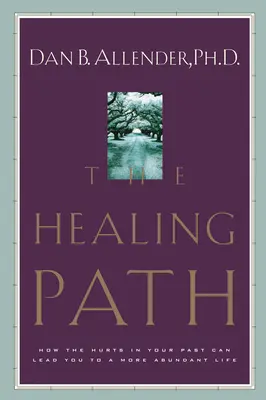 Calea vindecării: Cum durerile din trecutul tău te pot conduce către o viață mai abundentă - The Healing Path: How the Hurts in Your Past Can Lead You to a More Abundant Life
