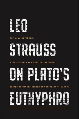Leo Strauss despre Euthyphro al lui Platon: Caietul din 1948, cu prelegeri și scrieri critice - Leo Strauss on Plato's Euthyphro: The 1948 Notebook, with Lectures and Critical Writings