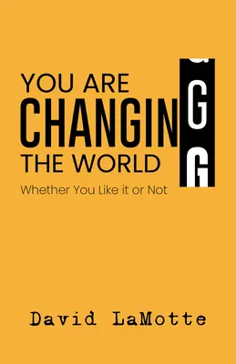 Tu schimbi lumea: Fie că vă place sau nu - You Are Changing the World: Whether You Like It or Not
