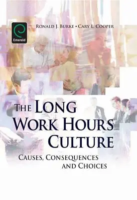 Cultura orelor lungi de lucru: Cauze, consecințe și alegeri - Long Work Hours Culture: Causes, Consequences and Choices