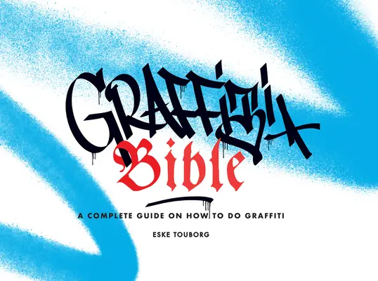 Biblia Graffiti: Un ghid complet despre cum să faci graffiti - Graffiti Bible: A Complete Guide on How to Do Graffiti