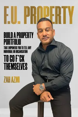 F.U. Property: Construiți un portofoliu de proprietăți care vă permite să spuneți oricărei persoane sau organizații să se ducă dracului - F.U. Property: Build a Property Portfolio That Empowers You to Tell Any Individual or Organisation to Go F*ck Themselves