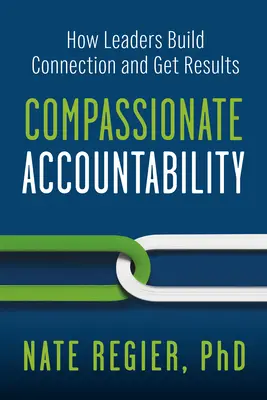 Compassionate Accountability: Cum construiesc liderii o conexiune și obțin rezultate - Compassionate Accountability: How Leaders Build Connection and Get Results