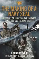Crearea unui Navy Seal: Povestea mea despre supraviețuirea celei mai dificile provocări și pregătirea celor mai buni - The Making of a Navy Seal: My Story of Surviving the Toughest Challenge and Training the Best