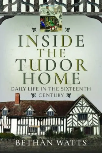 În interiorul casei Tudor: Viața de zi cu zi în secolul al XVI-lea - Inside the Tudor Home: Daily Life in the Sixteenth Century