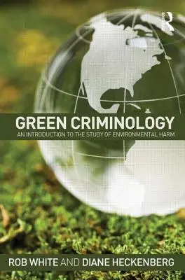 Criminologie ecologică: O introducere în studiul daunelor aduse mediului - Green Criminology: An Introduction to the Study of Environmental Harm