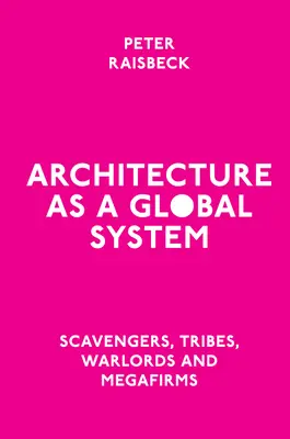 Arhitectura ca sistem global: Scavengers, Triburi, Lorzi ai războiului și Megafirme - Architecture as a Global System: Scavengers, Tribes, Warlords and Megafirms