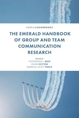 The Emerald Handbook of Group and Team Communication Research (Manualul Emerald de cercetare a comunicării în grup și în echipă) - The Emerald Handbook of Group and Team Communication Research