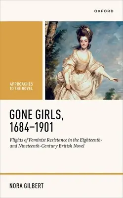 Gone Girls, 1684-1901: Zboruri de rezistență feministă în romanul britanic din secolul al XVIII-lea și al XIX-lea - Gone Girls, 1684-1901: Flights of Feminist Resistance in the Eighteenth- And Nineteenth-Century British Novel