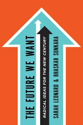 The Future We Want: Idei radicale pentru noul secol - The Future We Want: Radical Ideas for the New Century