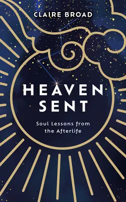Heaven Sent: Lecții de suflet din viața de apoi - Heaven Sent: Soul Lessons from the Afterlife
