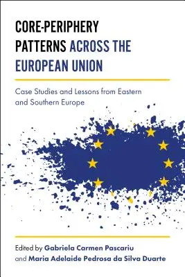 Modele nucleu-periferie în Uniunea Europeană: Studii de caz și lecții din Europa de Est și de Sud - Core-Periphery Patterns Across the European Union: Case Studies and Lessons from Eastern and Southern Europe