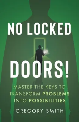 Fără uși încuiate!: Stăpânește cheile pentru a transforma problemele în posibilități - No Locked Doors!: Master the Keys to Transform Problems into Possibilities