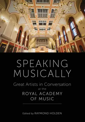 Speaking Musically - Mari artiști în conversație la Academia Regală de Muzică - Speaking Musically - Great Artists in Conversation at the Royal Academy of Music