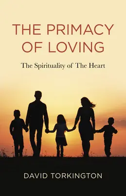Primatul iubirii: Spiritualitatea inimii - The Primacy of Loving: The Spirituality of the Heart