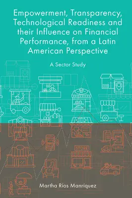 Împuternicirea, transparența, disponibilitatea tehnologică și influența acestora asupra performanței financiare, dintr-o perspectivă latino-americană: Un studiu sectorial - Empowerment, Transparency, Technological Readiness and Their Influence on Financial Performance, from a Latin American Perspective: A Sector Study