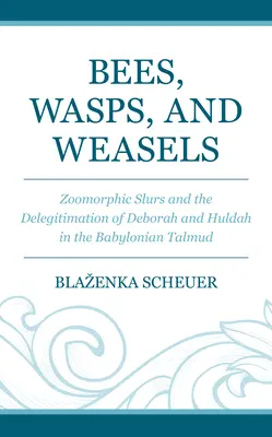 Albine, viespi și nevăstuici: Înjurături zoomorfe și delegitimarea lui Deborah și Huldah în Talmudul babilonian - Bees, Wasps, and Weasels: Zoomorphic Slurs and the Delegitimation of Deborah and Huldah in the Babylonian Talmud