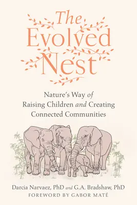 Cuibul evoluat: Modul natural de creștere a copiilor și de creare a comunităților conectate - The Evolved Nest: Nature's Way of Raising Children and Creating Connected Communities