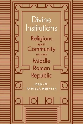 Instituții divine: Religii și comunitate în Republica Romană Mijlocie - Divine Institutions: Religions and Community in the Middle Roman Republic